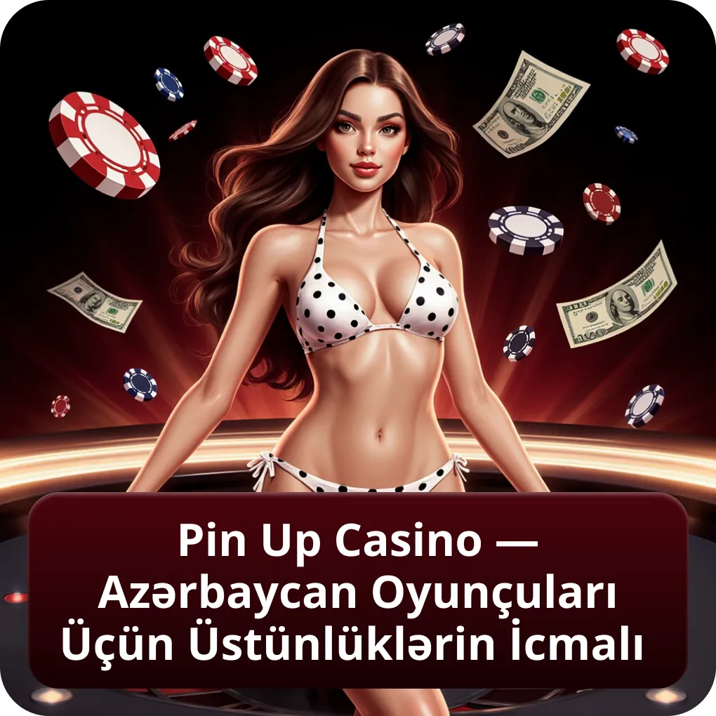 Pin Up Casino — Azərbaycan Oyunçuları Üçün Üstünlüklərin İcmalı